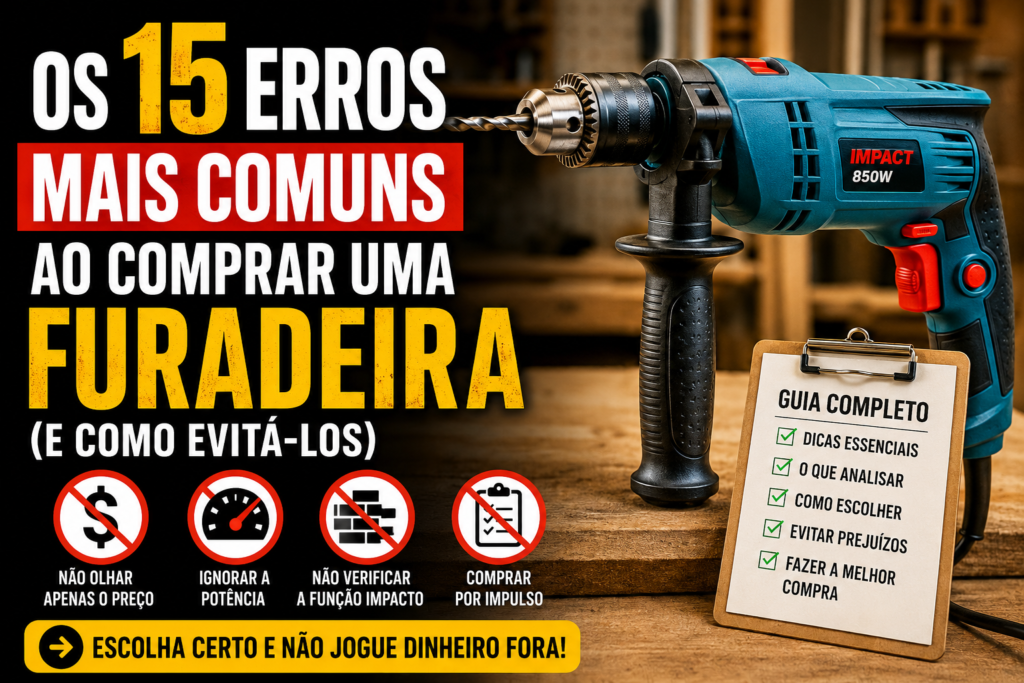 Os 15 Erros Mais Comuns ao Comprar uma Furadeira (e Como Evitá-los)
